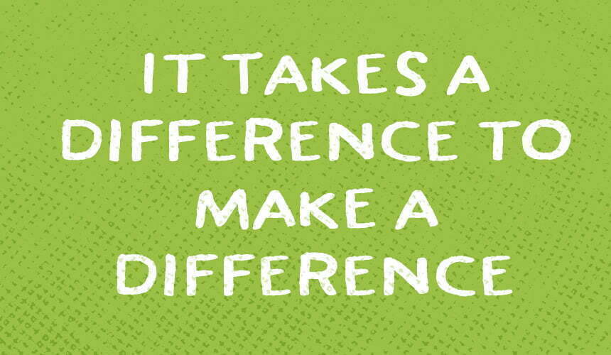 It Takes a Difference to Make a Difference It Takes a Difference to Make a Difference